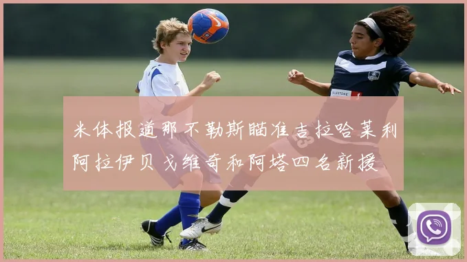 米体报道那不勒斯瞄准吉拉哈莱利阿拉伊贝戈维奇和阿塔四名新援