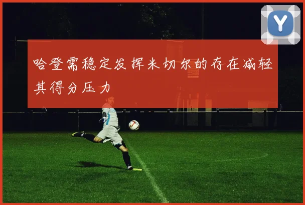 哈登需稳定发挥米切尔的存在减轻其得分压力